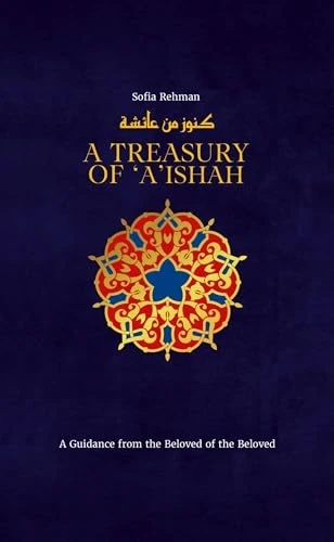 A Treasury of Aisha: A Guidance from the Beloved of the Beloved (Treasury in Islamic Thought and Civilization)