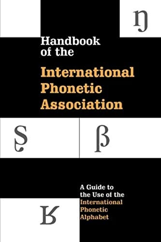 Handbook of the International Phonetic Association: A Guide to the Use of the International Phonetic Alphabet (International Handbook Assoc)