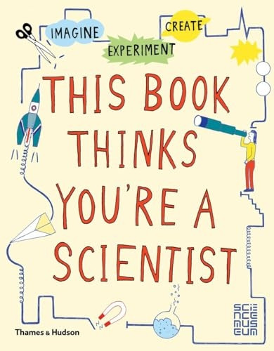 This Book Thinks You're a Scientist: Imagine -À Experiment -À Create