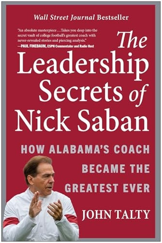 The Leadership Secrets of Nick Saban: How Alabama's Coach Became the Greatest Ever
