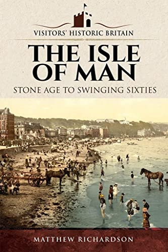 Visitors' Historic Britain: The Isle of Man: Stone Age to Swinging Sixties (Visitors' Historic Britain)