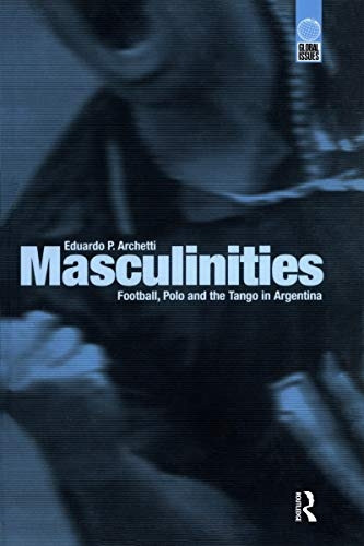 Masculinities: An Anthropology of Football, Polo and Tango