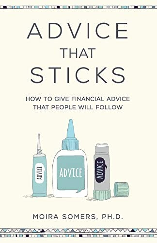 Advice That Sticks: How to  Give Financial Advice That  People Will Follow