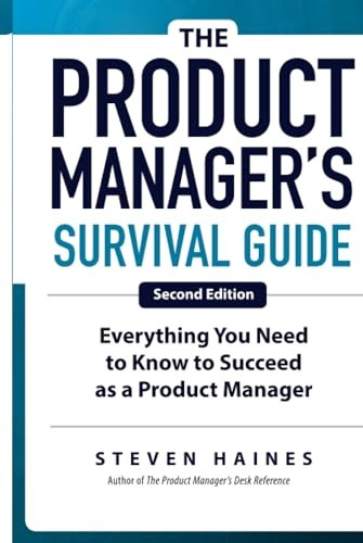 The Product Manager's Survival Guide: Everything You Need to Know to Succeed as a Product Manager