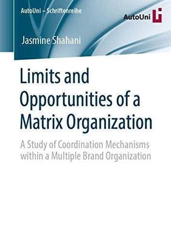 Limits and Opportunities of a Matrix Organization: A Study of Coordination Mechanisms within a Multiple Brand Organization (AutoUni - Schriftenreihe)