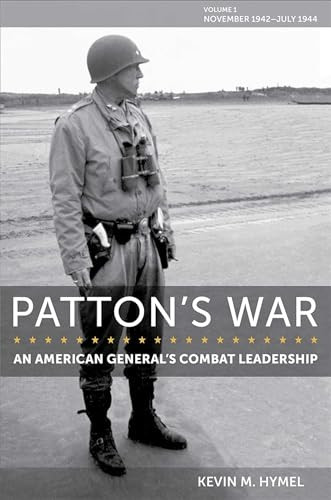 Patton's War: An American General's Combat Leadership, Volume I: November 1942 - July 1944 (American Military Experience)
