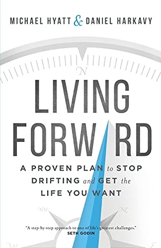Living Forward: A Proven Plan to Stop Drifting and Get the Life You Want
