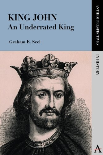 King John: An Underrated King (Anthem Perspectives in History)