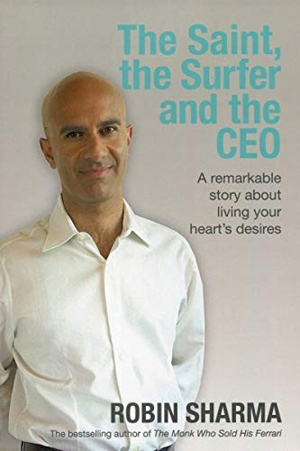 The Saint, the Surfer and the CEO: A Remarkable Story About Living Your Heart's Desires