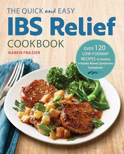 The Quick & Easy Ibs Relief Cookbook : Over 120 Low-Fodmap Recipes to Soothe Irritable Bowel Syndrome Symptoms