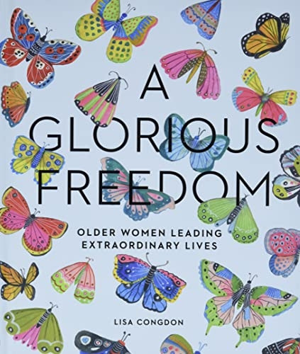 A Glorious Freedom: Older Women Leading Extraordinary Lives