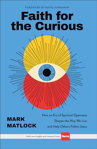 Faith for the Curious: How  an Era of Spiritual  Openness Shapes the Way We  Live and Help Others  Follow Jesus