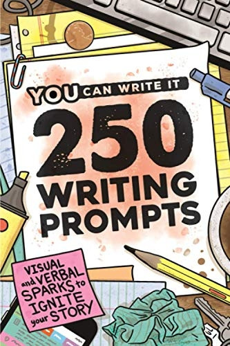 250 Writing Prompts: Visual & Verbal Sparks to Ignite Your Story (You Can Write It)