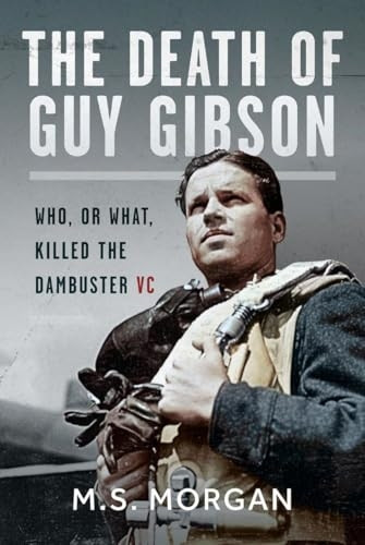 Death of Guy Gibson : Who, or What, Killed the Dambuster Vc
