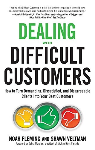 Dealing with Difficult Customers: How to Turn Demanding, Dissatisfied, and Disagreeable Clients into Your Best Customers