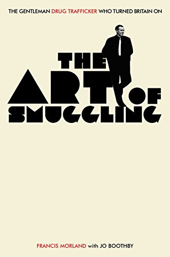 Art of Smuggling, The : The Gentleman Drug Trafficker Who Turned Britain On