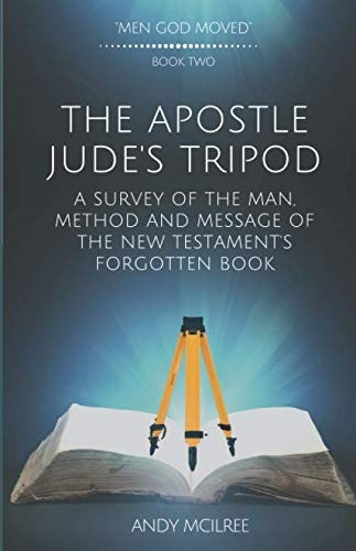 The Apostle Jude's Tripod: A Survey of the Man, Method and Message of the New Testament's Forgotten Book (Men God Moved)
