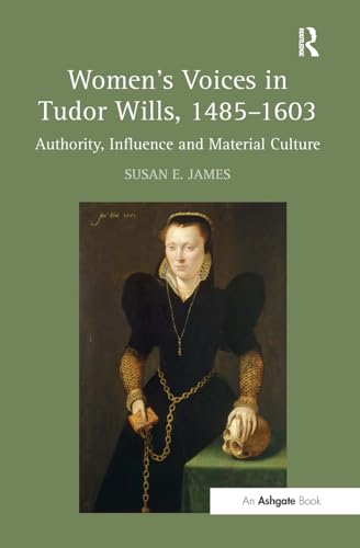 Women's Voices in Tudor  Wills, 14851603: Authority,  Influence and Material  Culture