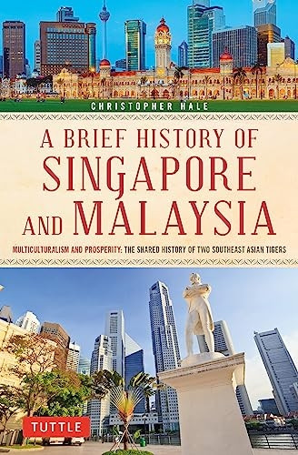 A Brief History of Singapore and Malaysia: Multiculturalism and Prosperity: The Shared History of Two Southeast Asian Tigers (Brief History Of Asia Series)
