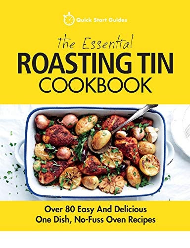 The Essential Roasting Tin Cookbook: Over 80 Easy and Delicious One Dish, No-Fuss Oven Recipes