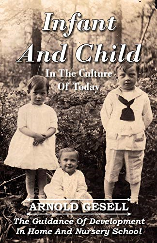 Infant and Child in the Culture of Today-The Guidance of Development in Home and Nursery School
