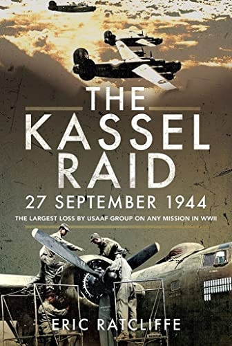 The Kassel Raid, 27  - September 1944: The Largest -  Loss by USAAF Group on  - any Mission in WWII