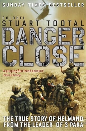 Danger Close: The True Story of Helmand from the Leader of 3 PARA