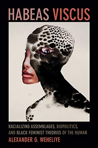 Habeas Viscus: Racializing Assemblages, Biopolitics, and Black Feminist Theories of the Human