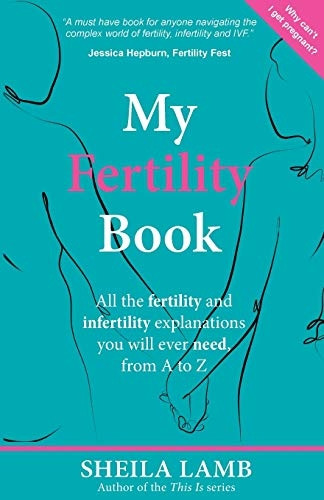 My Fertility Book: All the -  fertility and infertility  - explanations you will ever  - need, from A - Z