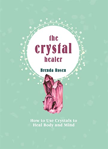 The Crystal Healer: How to Use Crystals to Heal Body and Mind (Crystals for Beginners)