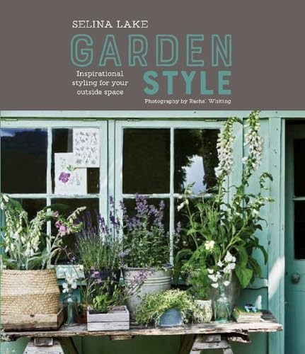 Selina Lake: Garden Style: Inspirational Styling for Your Outside Space (Hardback)