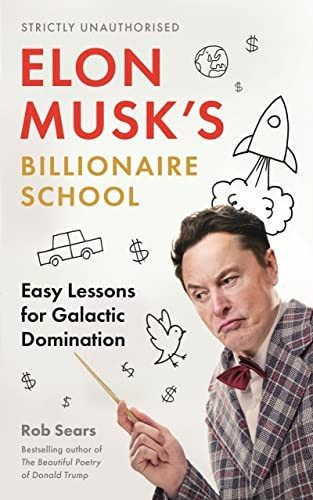 Elon Musk's Billionaire School: 74 Simple and Effective Lessons for Global Domination: 74 Simple and Effective Lessons for Global Domination