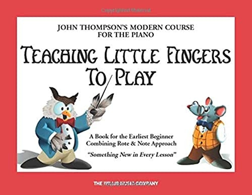 Teaching Little Fingers to Play: John Thompson s Modern Course For The Piano