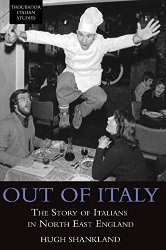 Out of Italy: The Story of Italians in North East England (Troubador Italian Studies)