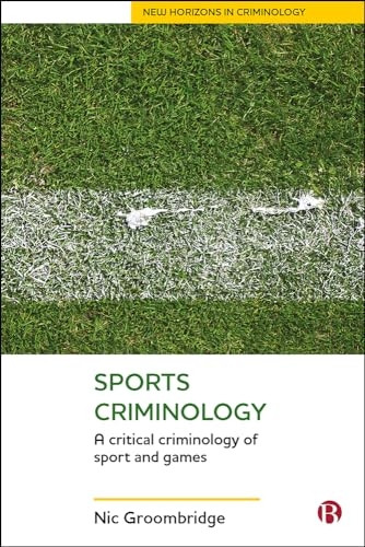 Sports criminology: A critical criminology of sport and games (New horizons in criminology)