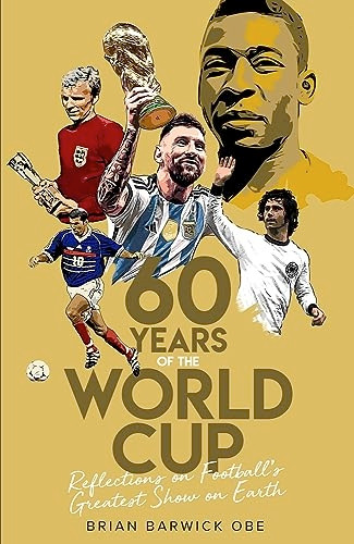 Sixty Years of the World Cup: Reflections on Football's Greatest Show on Earth