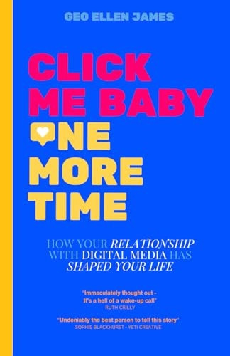 Click Me Baby One More Time: How Your Relationship With Digital Media Has Shaped Your Life