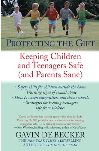 Protecting the Gift: Keeping Children and Teenagers Safe (and Parents Sane)