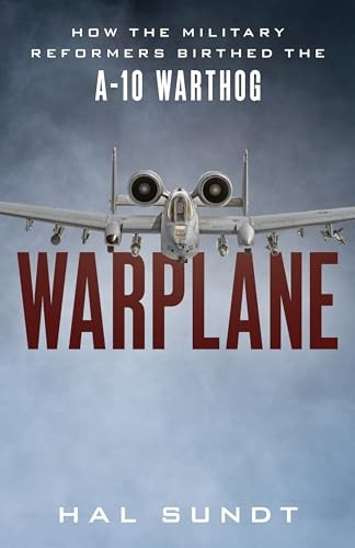 Warplane: How the Military Reformers Birthed the A-10 Warthog