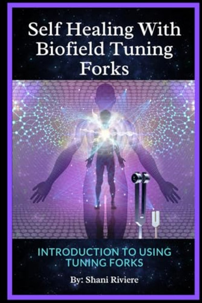 Self Healing with Biofield Tuning Forks Introduction to Using Tuning Forks