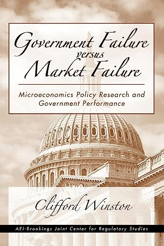 Government Failure Vs. Market Failure: Microeconomic Policy Research and Government Performance (AEI-Brookings Joint Center for Regulatory Studies): Microeconomic ... Joint Center for Regulatory Studies)