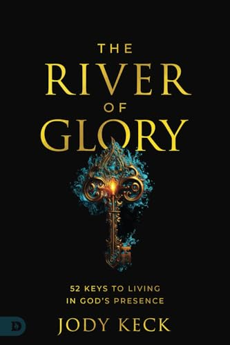 The River of Glory: 52  Keys to Living in God's  Presence