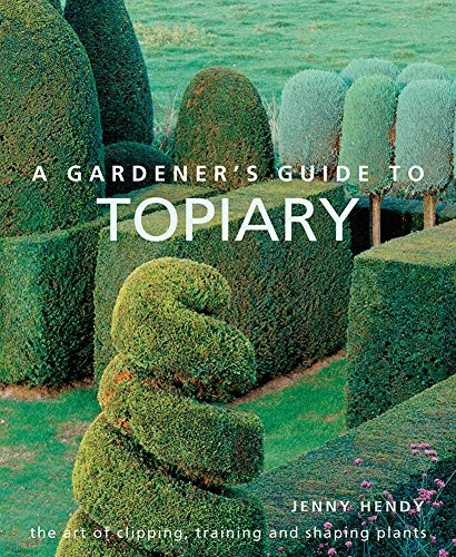 A Gardener's Guide to Topiary: The art of clipping, training and shaping plants