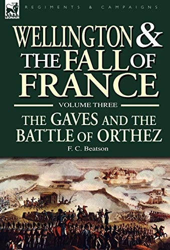Wellington and the Fall of France Volume III: The Gaves and the Battle of Orthes