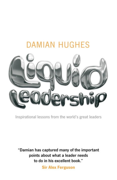 Liquid Leadership: Inspirational Lessons from the World's Great Leaders