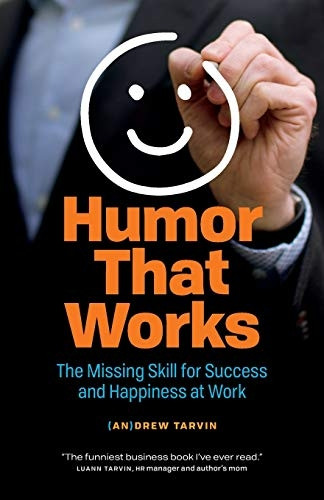 Humor That Works: The  - Missing Skill for Success  - and Happiness at Work