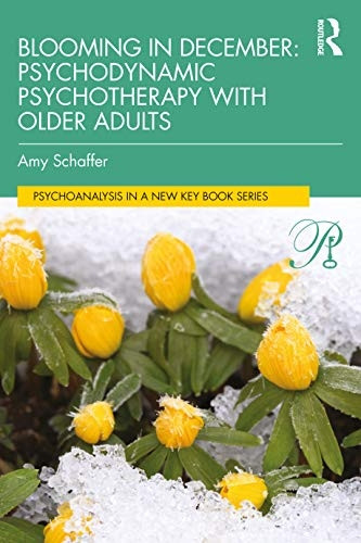 Blooming in December: Psychodynamic Psychotherapy With Older Adults (Psychoanalysis in a New Key Book Series)