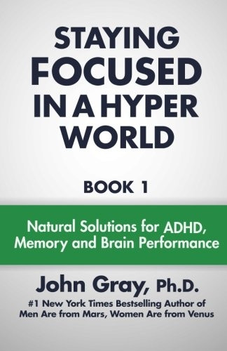 Staying Focused In A Hyper World: Book 1; Natural Solutions For ADHD, Memory And Brain Performance: Volume 1