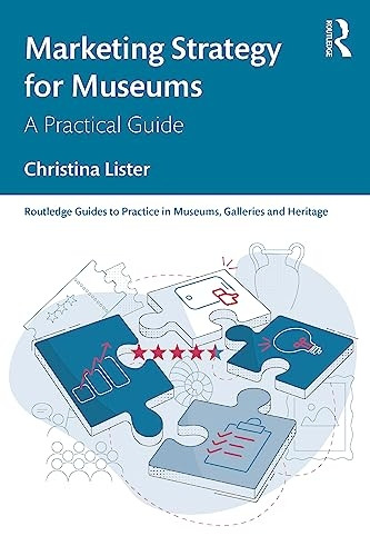 Marketing Strategy for Museums: A Practical Guide (Routledge Guides to Practice in Museums, Galleries and Heritage)
