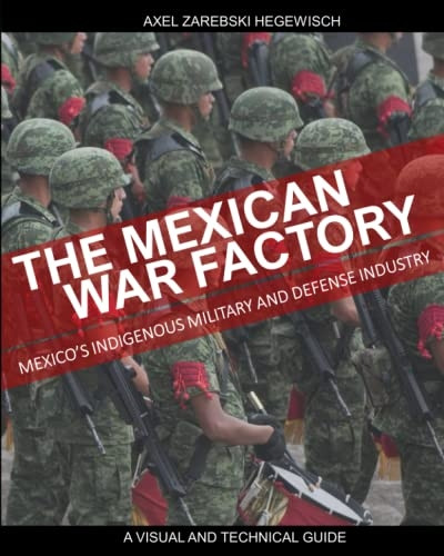 The Mexican War Factory: The Mexican Indigenous Military and Defense Industry (Non-Traditional Defense and Arms Industries)